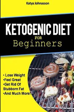 portada Ketogenic Diet for Beginners: How To Use A Ketogenic Diet For Weight Loss (en Inglés)