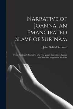 portada Narrative of Joanna, an Emancipated Slave of Surinam: From Stedman's Narrative of a Five Year's Expedition Against the Revolted Negroes of Surinam (en Inglés)