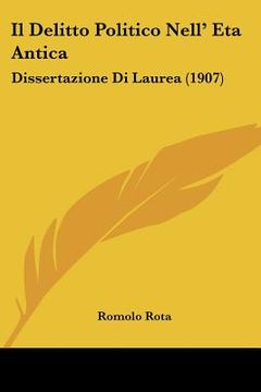 portada Il Delitto Politico Nell' Eta Antica: Dissertazione Di Laurea (1907) (en Italiano)