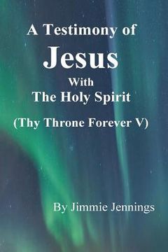 portada A Testimony of Jesus with the Holy Spirit: Thy Throne Forever V (en Inglés)