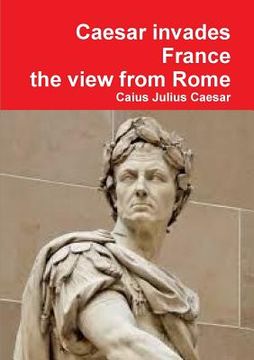 portada Julius Caesar invades France, the view from Rome (en Inglés)