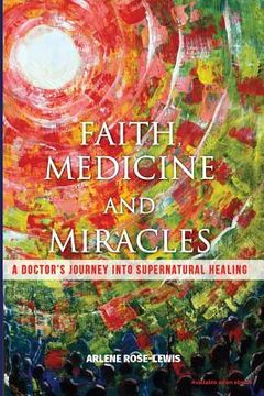 portada Faith, Medicine and Miracles: A Doctor's Journey Into Supernatural Healing (in English)
