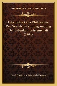 portada Lebenlehre Oder Philosophie Der Geschichte Zur Begrundung Der Lebenkunstwissenschaft (1904) (en Alemán)