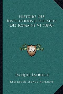 portada Histoire Des Institutions Judiciaires Des Romains V1 (1870) (en Francés)
