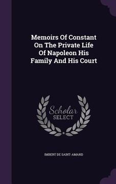 portada Memoirs Of Constant On The Private Life Of Napoleon His Family And His Court