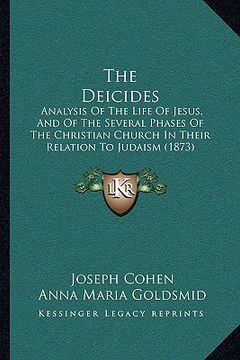 portada the deicides the deicides: analysis of the life of jesus, and of the several phases of analysis of the life of jesus, and of the several phases o (in English)