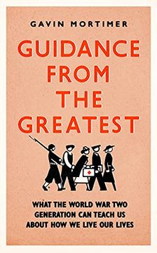 portada Guidance from the Greatest: What the World War Two Generation Can Teach Us about How We Live Our Lives (en Inglés)