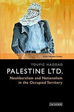 portada Palestine Ltd: Neoliberalism and Nationalism in the Occupied Territory (SOAS Palestinian Studies)