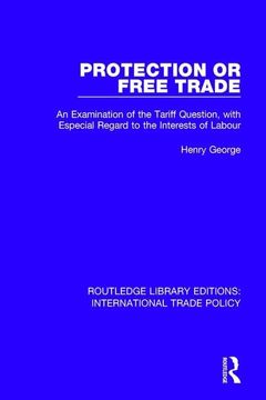 portada Protection or Free Trade: An Examination of the Tariff Question, with Especial Regard to the Interests of Labour (en Inglés)