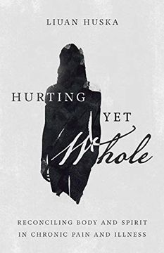portada Hurting yet Whole: Reconciling Body and Spirit in Chronic Pain and Illness (en Inglés)