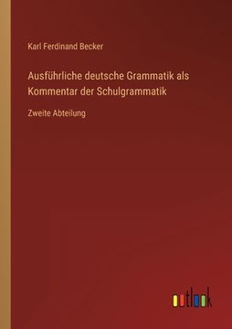 portada Ausführliche deutsche Grammatik als Kommentar der Schulgrammatik: Zweite Abteilung (in German)