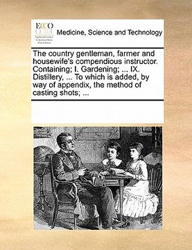 portada the country gentleman, farmer and housewife's compendious instructor. containing; i. gardening; ... ix. distillery, ... to which is added, by way of a (en Inglés)