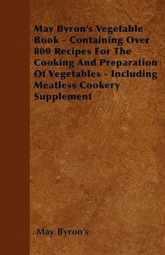 portada may byron's vegetable book - containing over 800 recipes for the cooking and preparation of vegetables - including meatless cookery supplement (en Inglés)