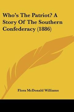 portada who's the patriot? a story of the southern confederacy (1886) (en Inglés)