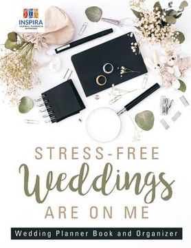 portada Stress-Free Weddings are On Me Wedding Planner Book and Organizer (en Inglés)