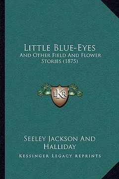 portada little blue-eyes: and other field and flower stories (1875) and other field and flower stories (1875) (in English)