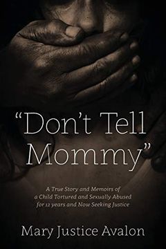 portada "Don'T Tell Mommy" - a True Story and Memoirs of a Child Tortured and Sexually Abused for 12 Years and now Seeking Justice (en Inglés)