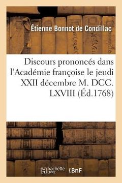 portada Discours Prononcés Dans l'Académie Françoise Le Jeudi XXII Décembre M. DCC. LXVIII,: À La Réception de M. l'Abbé de Condillac (en Francés)