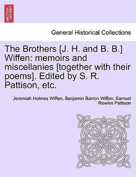 portada the brothers [j. h. and b. b.] wiffen: memoirs and miscellanies [together with their poems]. edited by s. r. pattison, etc. (en Inglés)