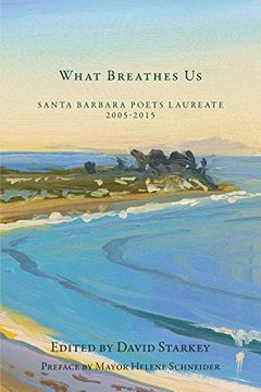 portada What Breathes Us: Santa Barbara Poets Laureate, 2005-2015