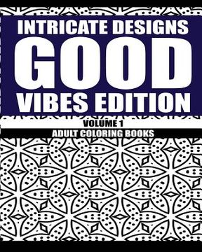 portada Intricate Designs: Good Vibes Edition: Volume 1: Adult Coloring Books (in English)