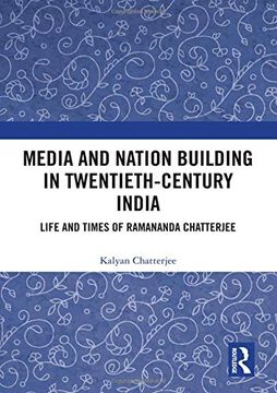 portada Media and Nation Building in Twentieth-Century India: Life and Times of Ramananda Chatterjee (en Inglés)