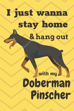 portada I just wanna stay home & hang out with my Doberman Pinscher: For Doberman Pinscher Dog Fans (en Inglés)