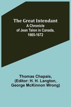 portada The Great Intendant: A Chronicle of Jean Talon in Canada, 1665-1672 (en Inglés)