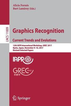 portada Graphics Recognition. Current Trends and Evolutions: 12th Iapr International Workshop, Grec 2017, Kyoto, Japan, November 9-10, 2017, Revised Selected