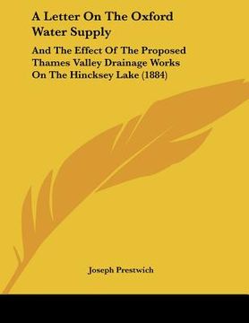 portada a letter on the oxford water supply: and the effect of the proposed thames valley drainage works on the hincksey lake (1884) (en Inglés)