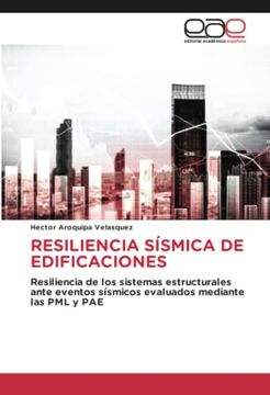 portada Resiliencia Sísmica de Edificaciones: Resiliencia de los Sistemas Estructurales Ante Eventos Sísmicos Evaluados Mediante las pml y pae