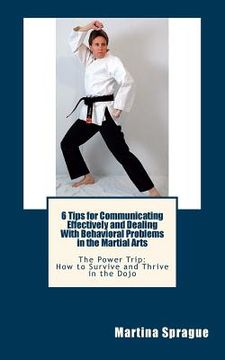 portada 6 Tips for Communicating Effectively and Dealing With Behavioral Problems in the Martial Arts: The Power Trip: How to Survive and Thrive in the Dojo (en Inglés)