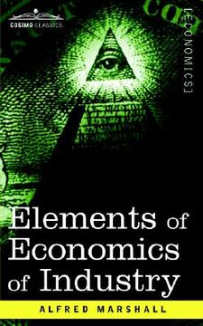 portada elements of economics of industry: being the first volume of elements of economics (in English)