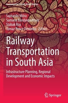 portada Railway Transportation in South Asia: Infrastructure Planning, Regional Development and Economic Impacts 