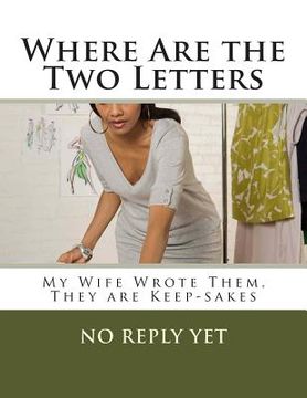 portada Where Are the Two Letters: My Wife Wrote Them, They are Keep-sakes (en Inglés)