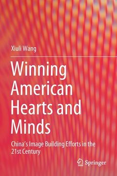 portada Winning American Hearts and Minds: China's Image Building Efforts in the 21st Century (en Inglés)