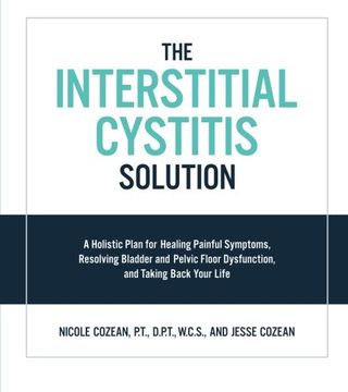 portada The Interstitial Cystitis Solution: A Holistic Plan for Healing Painful Symptoms, Resolving Bladder and Pelvic Floor Dysfunction, and Taking Back Your Life (in English)