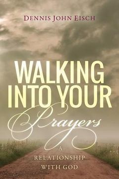 portada Walking Into Your Prayers: A relationship with God (en Inglés)