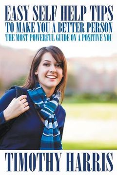 portada Easy Self Help Tips to Make You a Better Person: The Most Powerful Guide on a Positive You (en Inglés)