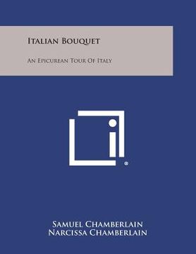 portada Italian Bouquet: An Epicurean Tour of Italy (en Inglés)