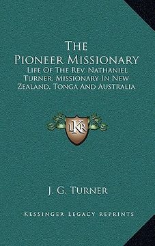 portada the pioneer missionary: life of the rev. nathaniel turner, missionary in new zealand, tonga and australia