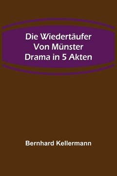 portada Die Wiedertäufer von Münster: Drama in 5 Akten (en Alemán)