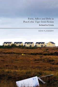 portada Form, Affect and Debt in Post-Celtic Tiger Irish Fiction: Ireland in Crisis (en Inglés)