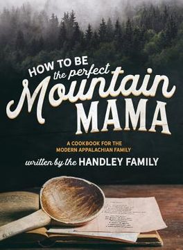 portada How to be the perfect Mountain Mama: A cookbook for the modern Appalachian Family (en Inglés)