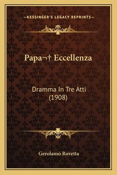 portada Papa Eccellenza: Dramma In Tre Atti (1908) (en Italiano)