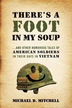 portada There's a Foot in My Soup: ...and Other Humorous Tales of American Soldiers in Their Days in Vietnam (in English)