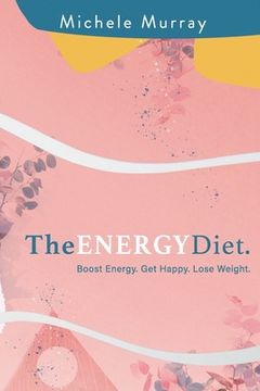 portada The Energy Diet: Boost Your Energy, Become Happy, Lose Weight (en Inglés)
