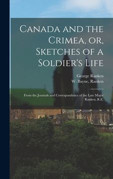 portada Canada and the Crimea, or, Sketches of a Soldier's Life [microform]: From the Journals and Correspondence of the Late Major Ranken, R.E.