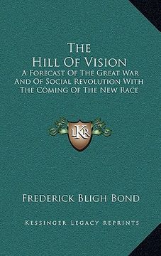 portada the hill of vision: a forecast of the great war and of social revolution with the coming of the new race (en Inglés)