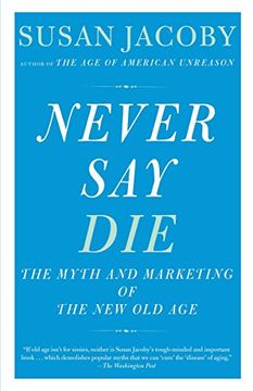 portada Never say Die: The Myth and Marketing of the new old age 